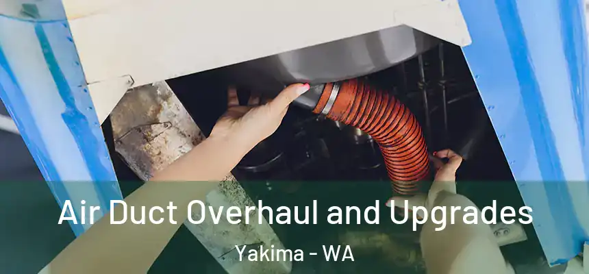 Air Duct Overhaul and Upgrades Yakima - WA
