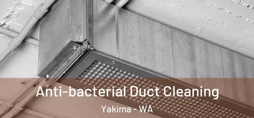 Anti-bacterial Duct Cleaning Yakima - WA