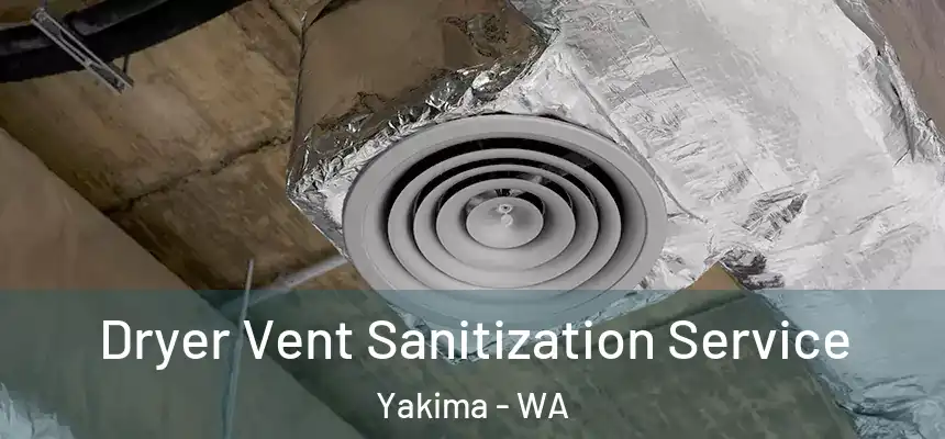 Dryer Vent Sanitization Service Yakima - WA