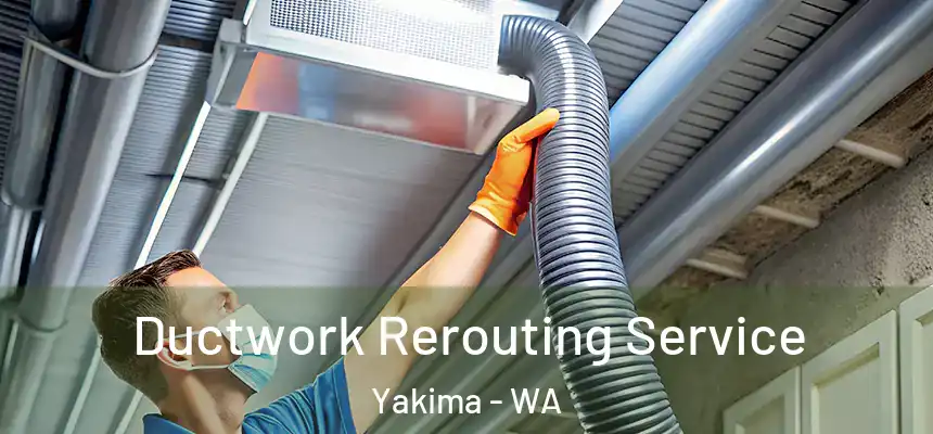 Ductwork Rerouting Service Yakima - WA