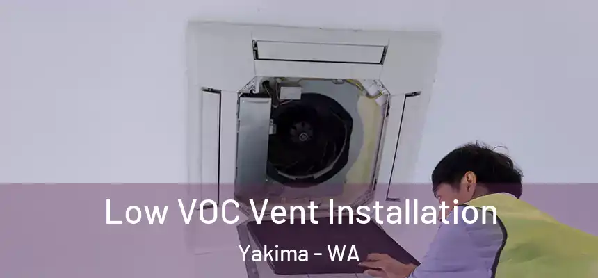 Low VOC Vent Installation Yakima - WA